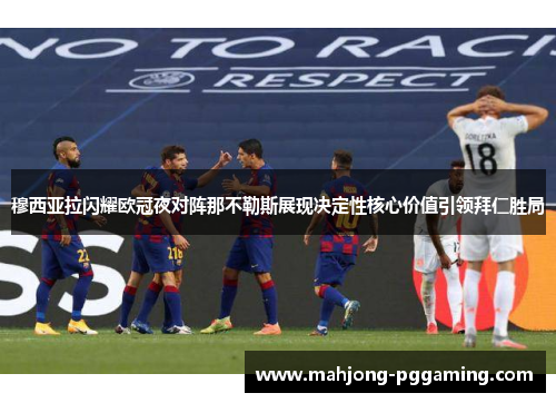 穆西亚拉闪耀欧冠夜对阵那不勒斯展现决定性核心价值引领拜仁胜局