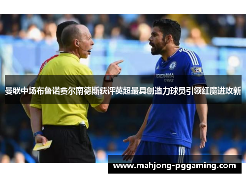曼联中场布鲁诺费尔南德斯获评英超最具创造力球员引领红魔进攻新